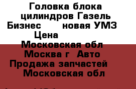 Головка блока цилиндров Газель Бизнес 4216 новая УМЗ › Цена ­ 14 700 - Московская обл., Москва г. Авто » Продажа запчастей   . Московская обл.